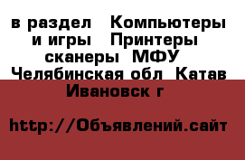  в раздел : Компьютеры и игры » Принтеры, сканеры, МФУ . Челябинская обл.,Катав-Ивановск г.